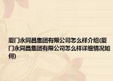 厦门永同昌集团有限公司怎么样介绍(厦门永同昌集团有限公司怎么样详细情况如何)