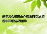 新手怎么织围巾介绍(新手怎么织围巾详细情况如何)