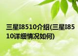 三星I8510介绍(三星I8510详细情况如何)