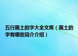 五行属土的字大全文库（属土的字有哪些简介介绍）