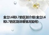金立L6和L7的区别介绍(金立L6和L7的区别详细情况如何)