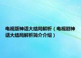 电视版神话大结局解析（电视剧神话大结局解析简介介绍）