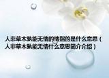人非草木孰能无情的情指的是什么意思（人非草木孰能无情什么意思简介介绍）