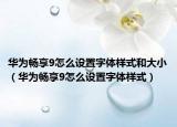 华为畅享9怎么设置字体样式和大小（华为畅享9怎么设置字体样式）