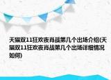 天猫双11狂欢夜肖战第几个出场介绍(天猫双11狂欢夜肖战第几个出场详细情况如何)