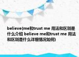 believe(me和trust me 用法和区别是什么介绍 believe me和trust me 用法和区别是什么详细情况如何)