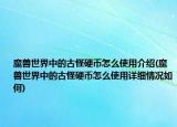 魔兽世界中的古怪硬币怎么使用介绍(魔兽世界中的古怪硬币怎么使用详细情况如何)
