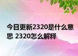 今日更新2320是什么意思 2320怎么解释