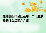 屈原是投什么江在哪一个（屈原投的什么江简介介绍）