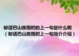 却话巴山夜雨时的上一句是什么呢（却话巴山夜雨时上一句简介介绍）