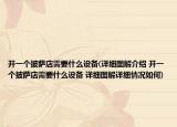 开一个披萨店需要什么设备(详细图解介绍 开一个披萨店需要什么设备 详细图解详细情况如何)