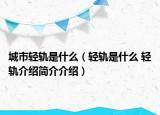 城市轻轨是什么（轻轨是什么 轻轨介绍简介介绍）
