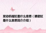 发动机镗缸是什么意思（搪瓷缸是什么意思简介介绍）