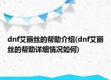 dnf艾丽丝的帮助介绍(dnf艾丽丝的帮助详细情况如何)