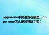 opporeno手势设置在哪里（oppo reno怎么设置导航手势）