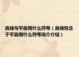 直线与平面用什么符号（直线包含于平面用什么符号简介介绍）