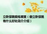 立卧撑跳锻炼哪里（做立卧撑跳有什么好处简介介绍）