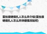 蕾丝很硬很扎人怎么弄介绍(蕾丝很硬很扎人怎么弄详细情况如何)