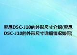 索尼DSC-J10的外形尺寸介绍(索尼DSC-J10的外形尺寸详细情况如何)