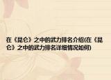 在《昆仑》之中的武力排名介绍(在《昆仑》之中的武力排名详细情况如何)
