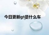 今日更新gt是什么车