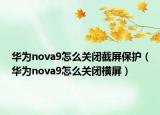 华为nova9怎么关闭截屏保护（华为nova9怎么关闭横屏）