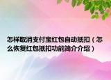 怎样取消支付宝红包自动抵扣（怎么恢复红包抵扣功能简介介绍）