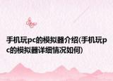手机玩pc的模拟器介绍(手机玩pc的模拟器详细情况如何)
