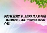 美好生活演员表_全部演员人物介绍_365电视剧（美好生活的演员简介介绍）