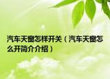 汽车天窗怎样开关（汽车天窗怎么开简介介绍）