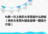 fx第一次上快乐大本营是什么时候（快乐大本营fx组合是哪一期简介介绍）