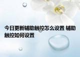 今日更新辅助触控怎么设置 辅助触控如何设置