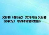 吴彤的《春秋配》(歌词介绍 吴彤的《春秋配》 歌词详细情况如何)