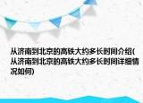 从济南到北京的高铁大约多长时间介绍(从济南到北京的高铁大约多长时间详细情况如何)