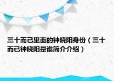 三十而已里面的钟晓阳身份（三十而已钟晓阳是谁简介介绍）