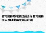 修电脑的号码(镇江的介绍 修电脑的号码 镇江的详细情况如何)