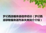 梦幻西游服务器信息错误（梦幻西游获取服务器列表失败简介介绍）