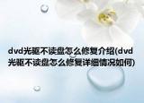 dvd光驱不读盘怎么修复介绍(dvd光驱不读盘怎么修复详细情况如何)