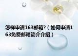 怎样申请163邮箱?（如何申请163免费邮箱简介介绍）
