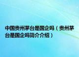 中国贵州茅台是国企吗（贵州茅台是国企吗简介介绍）