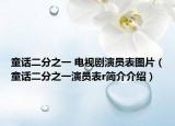 童话二分之一 电视剧演员表图片（童话二分之一演员表r简介介绍）