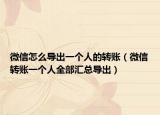 微信怎么导出一个人的转账（微信转账一个人全部汇总导出）