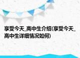 享受今天_高中生介绍(享受今天_高中生详细情况如何)