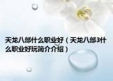 天龙八部什么职业好（天龙八部3什么职业好玩简介介绍）