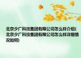 北京少广科技集团有限公司怎么样介绍(北京少广科技集团有限公司怎么样详细情况如何)
