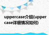 uppercase介绍(uppercase详细情况如何)