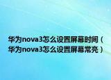 华为nova3怎么设置屏幕时间（华为nova3怎么设置屏幕常亮）