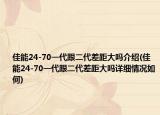 佳能24-70一代跟二代差距大吗介绍(佳能24-70一代跟二代差距大吗详细情况如何)
