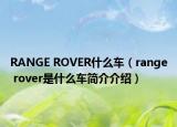 RANGE ROVER什么车（range rover是什么车简介介绍）