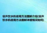 容声饮水机使用方法图解介绍(容声饮水机使用方法图解详细情况如何)
